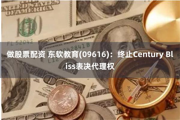 做股票配资 东软教育(09616)：终止Century Bliss表决代理权