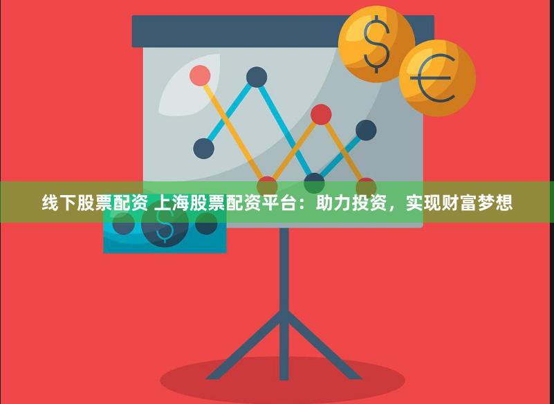 线下股票配资 上海股票配资平台：助力投资，实现财富梦想