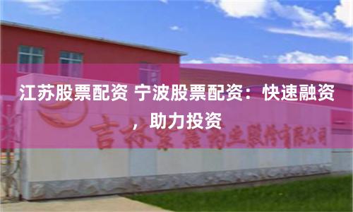 江苏股票配资 宁波股票配资：快速融资，助力投资