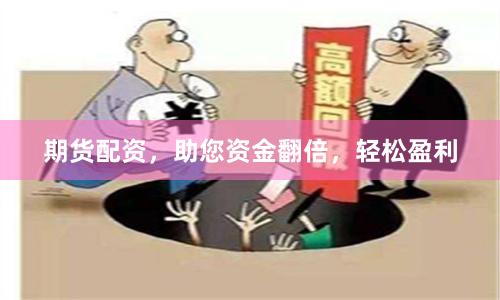 期货配资，助您资金翻倍，轻松盈利
