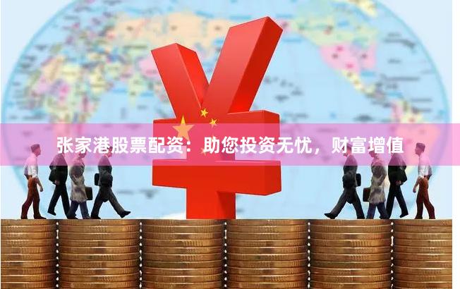 张家港股票配资：助您投资无忧，财富增值