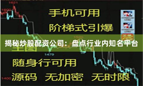 揭秘炒股配资公司：盘点行业内知名平台