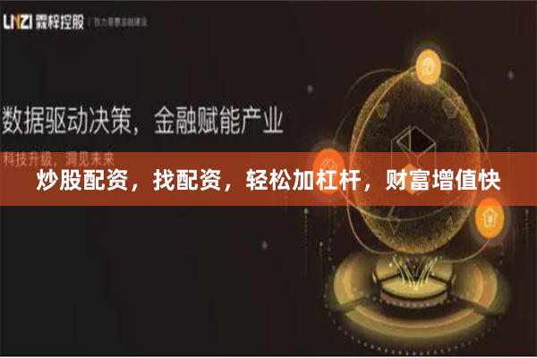 炒股配资，找配资，轻松加杠杆，财富增值快