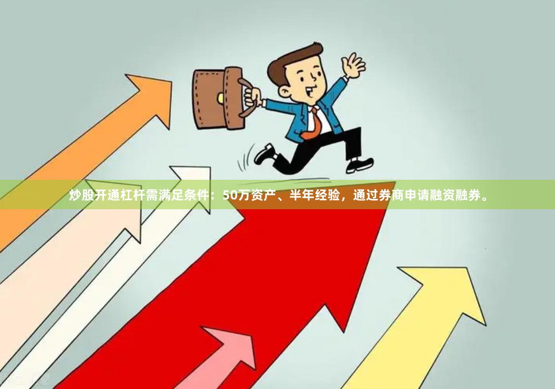 炒股开通杠杆需满足条件：50万资产、半年经验，通过券商申请融资融券。