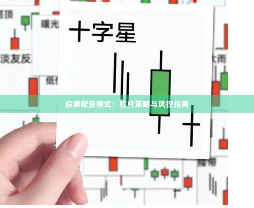 股票配资模式：杠杆策略与风控指南