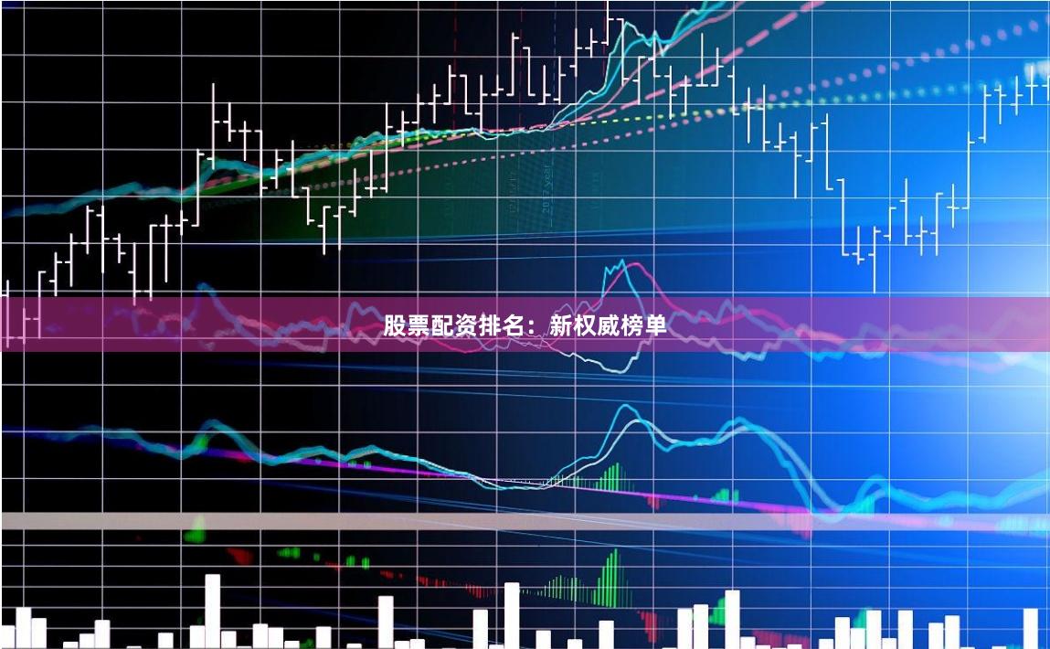 股票配资排名：新权威榜单