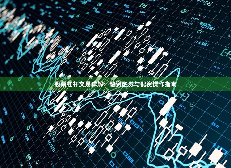 股票杠杆交易详解：融资融券与配资操作指南