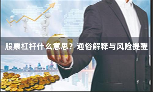 股票杠杆什么意思？通俗解释与风险提醒