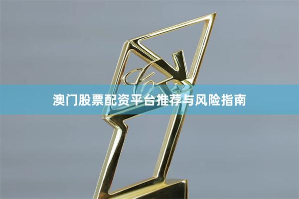 澳门股票配资平台推荐与风险指南