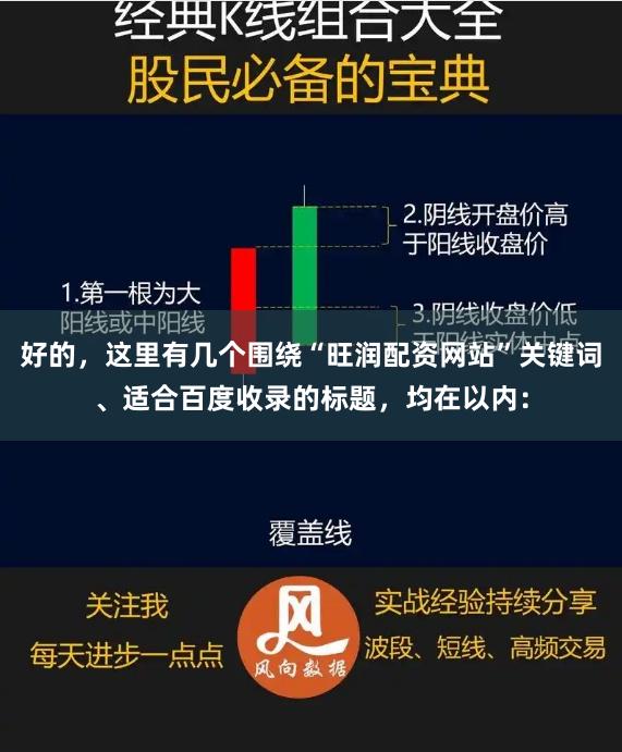 好的，这里有几个围绕“旺润配资网站”关键词、适合百度收录的标题，均在以内：