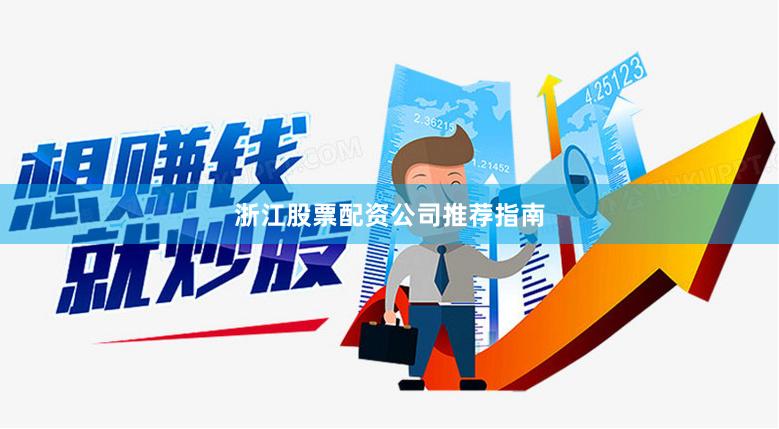 浙江股票配资公司推荐指南