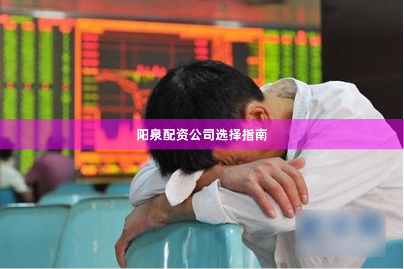 阳泉配资公司选择指南