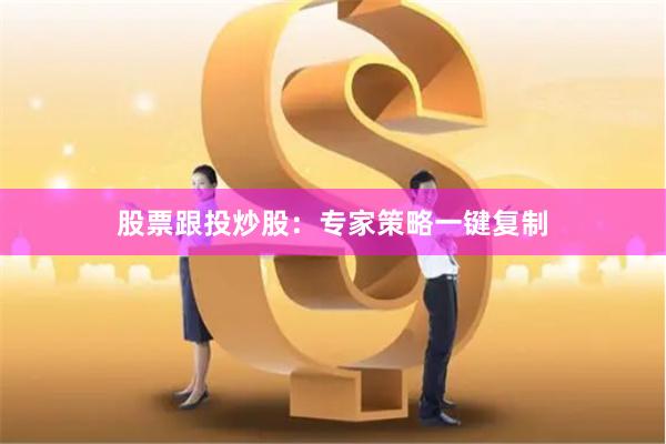 股票跟投炒股:专家策略一键复制