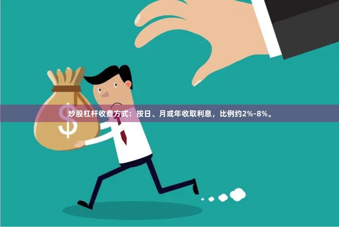 炒股杠杆收费方式：按日、月或年收取利息，比例约2%-8%。