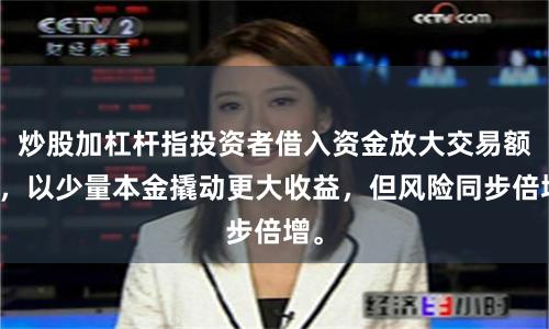 炒股加杠杆指投资者借入资金放大交易额度，以少量本金撬动更大收益，但风险同步倍增。