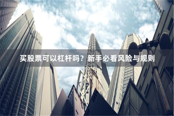 买股票可以杠杆吗？新手必看风险与规则